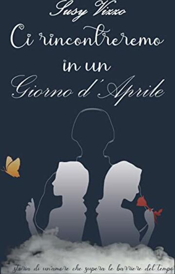 Ci Rincontreremo in un Giorno d'Aprile: Storia di un Amore che Supera le Barriere del Tempo