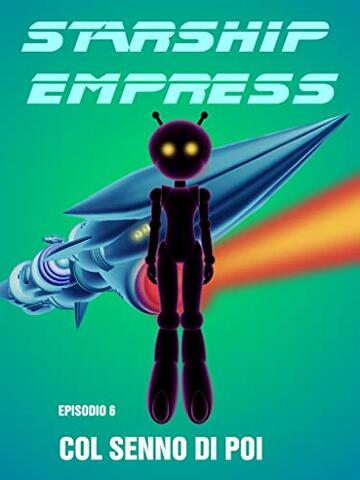 STARSHIP EMPRESS 6: COL SENNO DI POI