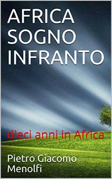 AFRICA SOGNO INFRANTO: dieci anni in Africa