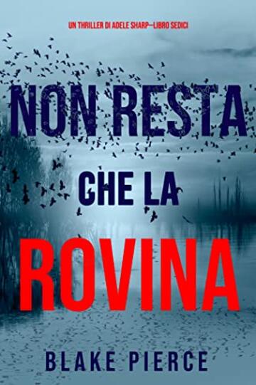 Non resta che la rovina (Un thriller di Adele Sharp—Libro Sedici)