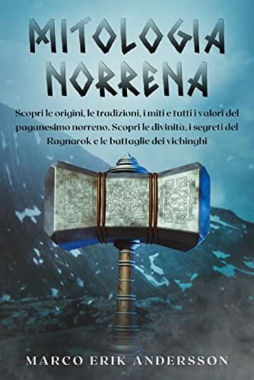 Mitologia Norrena: Scopri le origini, le tradizioni, i miti e tutti i valori del paganesimo norreno. Scopri le divinit&agrave;, i segreti del Ragnarok e le battaglie dei vichinghi