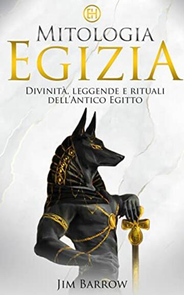 Mitologia Egizia: Divinit&agrave;, leggende e rituali dell&rsquo;Antico Egitto (Easy History Italiano)