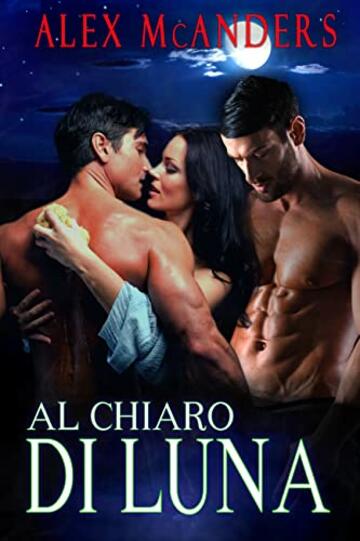 Al Chiaro di Luna: Romanzo Bisessuale MMF