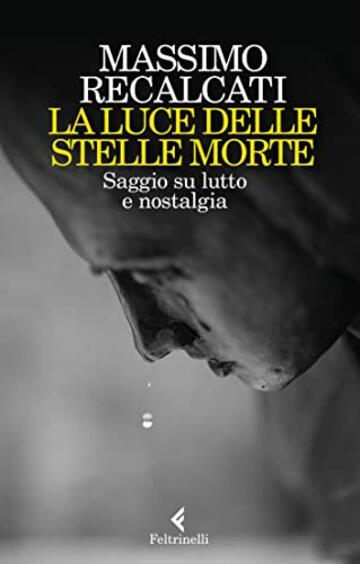 La luce delle stelle morte: Saggio su lutto e nostalgia