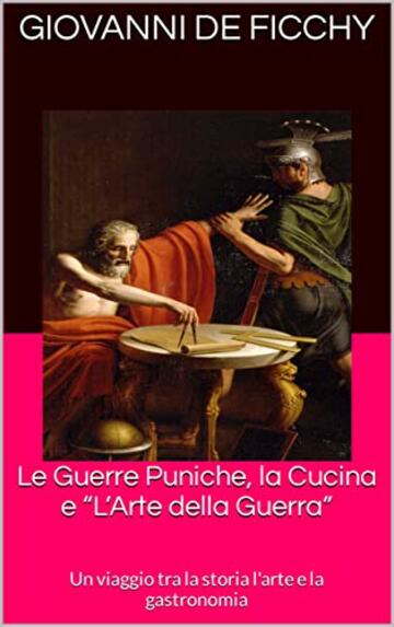 Le Guerre Puniche, la Cucina e “L’Arte della Guerra” : Un viaggio tra la storia l'arte e la gastronomia