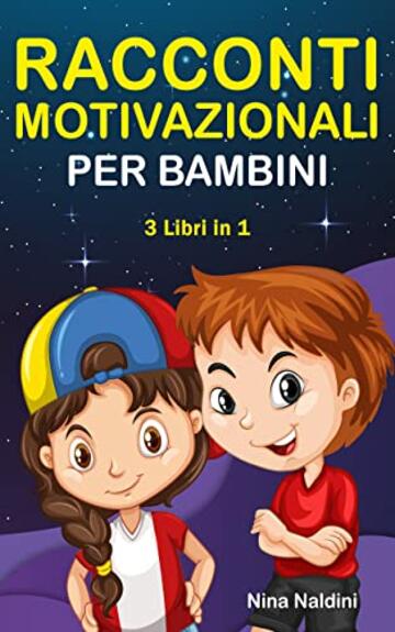 RACCONTI MOTIVAZIONALI PER BAMBINI, 3 in 1: Libro di Storie per Bambini dai 6 ai 12 anni per accrescere Fiducia, Amor proprio, Forza e Motivazione | Raccolta di 3 Libri in 1