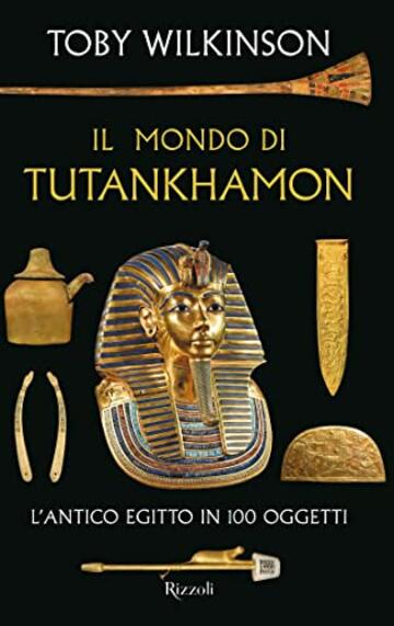 Il mondo di Tutankhamon: L'antico Egitto in 100 oggetti