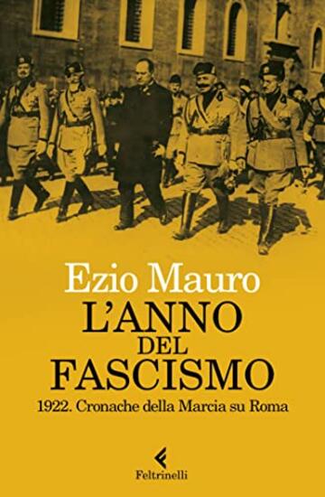 L'anno del fascismo: 1922. Cronache della Marcia su Roma