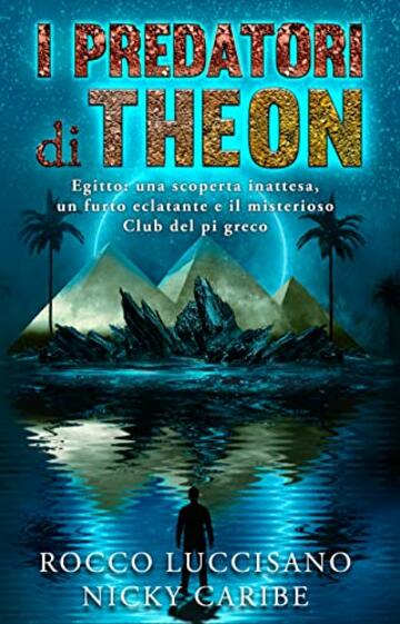 I predatori di Theon : (Avventura e Spy Thriller) Egitto: una scoperta inattesa, un furto eclatante e il misterioso Club del pi greco (La serie dell'archeologo cubano Dante Le&oacute;n Vol. 2)