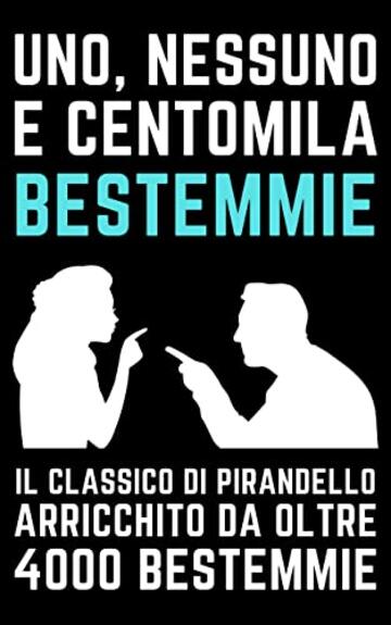 Uno, Nessuno e Centomila BESTEMMIE: IL CLASSICO DI PIRANDELLO ARRICCHITO DA OLTRE 4000 BESTEMMIE