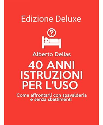 40 Anni Manuale d'uso Deluxe: Come sopravvivere ai quaranta senza sbattimenti e con spavalderia