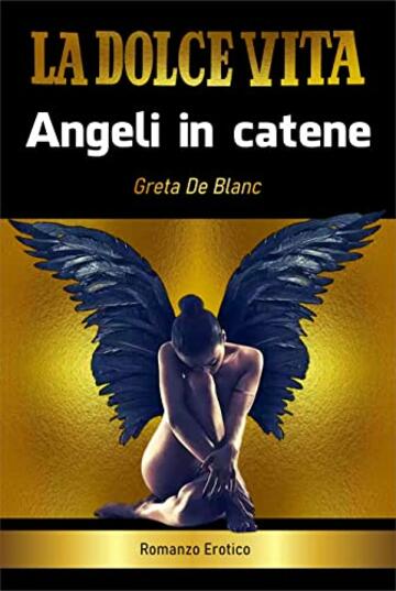 La Dolce Vita - Angeli in catene: Romanzo Erotico