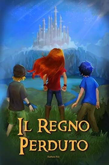 Il regno perduto: Un&rsquo;avventura ricca di colpi di scena, magia e sfide da affrontare. Libri fantasy per bambini e ragazzi 8/12 anni