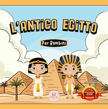 L’Antico Egitto Per Bambini: Libro per conoscere gli antichi egizi, i faraoni, le piramidi, la mitologia egizia... e molto altro! (Libri educativi per bambini)