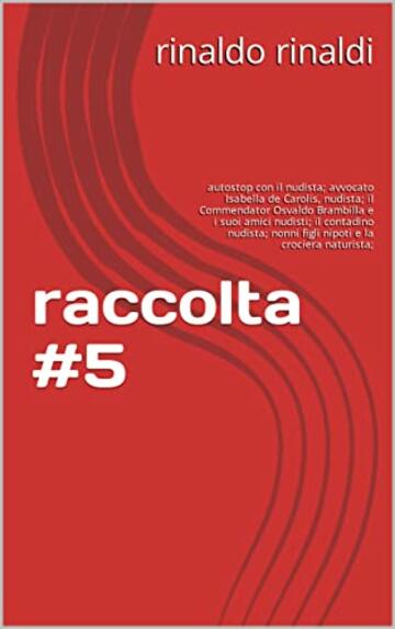 raccolta #5: autostop con il nudista; avvocato Isabella de Carolis, nudista; il Commendator Osvaldo Brambilla e i suoi amici nudisti; il contadino nudista; nonni figli nipoti e la crociera naturista;