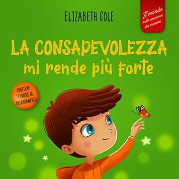La consapevolezza mi rende pi&ugrave; forte: Libro illustrato sulla mindfulness per ritrovare la calma, restare concentrati e superare l&rsquo;ansia (Il mondo delle emozioni dei bambini) (World of Kids Emotions)