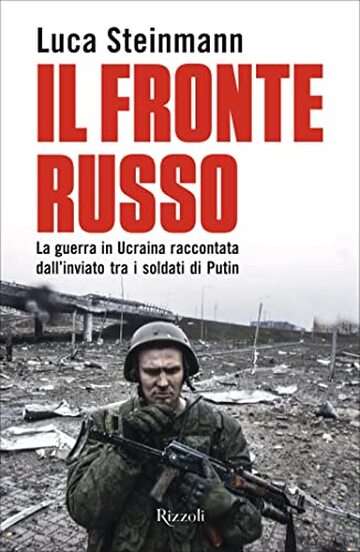 Il fronte russo: La guerra in Ucraina raccontata dall'inviato tra i soldati di Putin