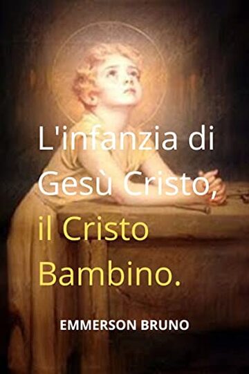 L'infanzia di Ges&ugrave; Cristo,: il Cristo Bambino.