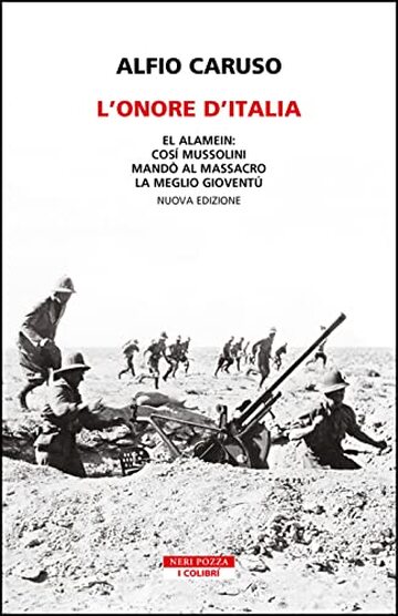 L'onore d'Italia: El Alamein: così Mussolini mandò al massacro la meglio gioventù