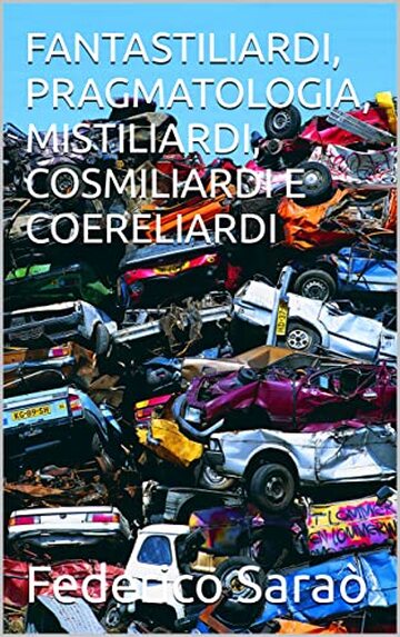 FANTASTILIARDI, PRAGMATOLOGIA, MISTILIARDI, COSMILIARDI E COERELIARDI