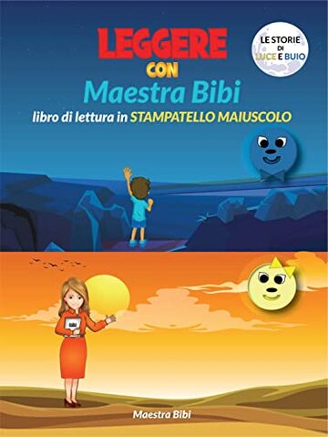 LEGGERE CON MAESTRA BIBI. Libro di lettura in STAMPATELLO MAIUSCOLO: LE STORIE DI LUCE E BUIO (I libri di Maestra Bibi)