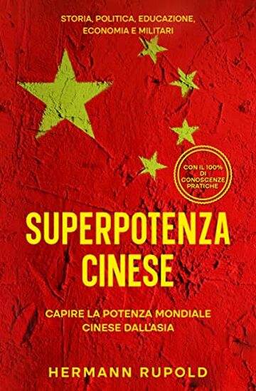 Superpotenza cinese - Capire la potenza mondiale cinese dall'Asia: Storia, politica, educazione, economia e militari (superpotenze globali)