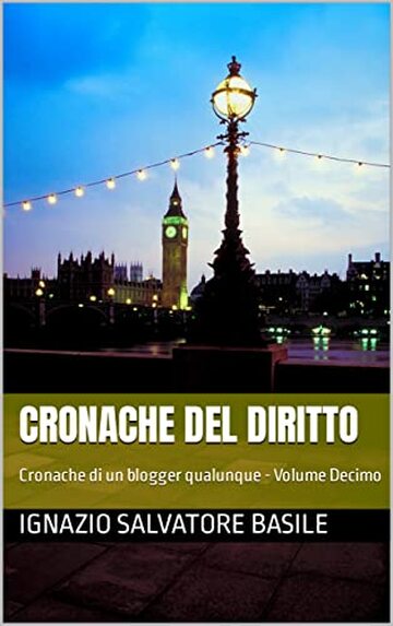 Cronache del Diritto: Cronache di un blogger qualunque - Volume Decimo (Le Cronache di un blogger qualunque Vol. 10)