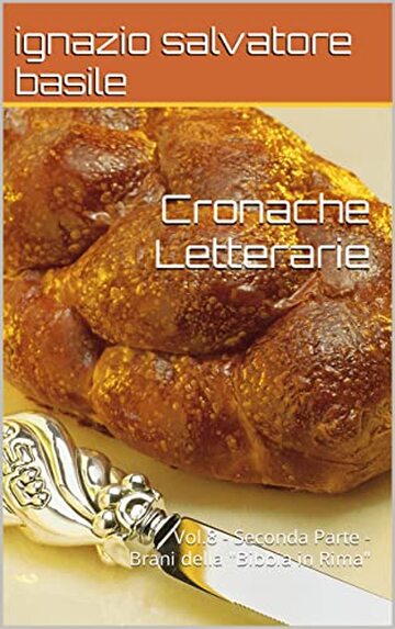 Cronache Letterarie: Vol.8 - Seconda Parte - Brani della "Bibbia in Rima" (Le Cronache di un blogger qualunque Vol. 12)