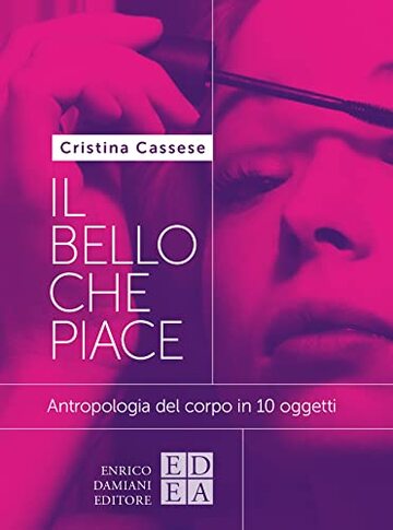IL BELLO CHE PIACE: Antropologia del corpo in 10 oggetti (logiche)