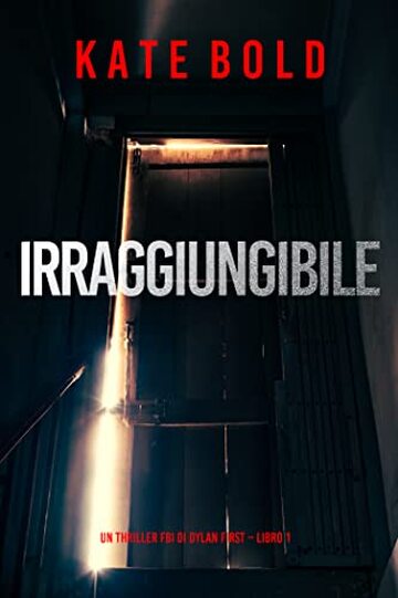 Irraggiungibile (Un Thriller FBI di Dylan First &ndash; Libro 1)