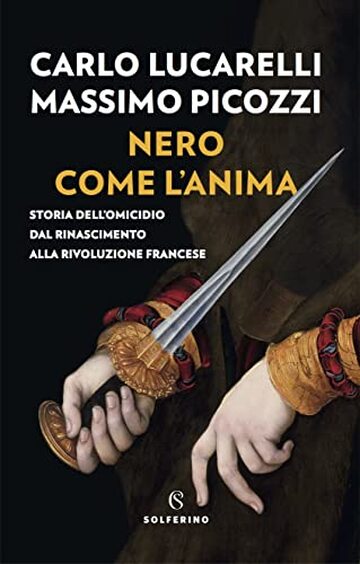 Nero come l'anima: Storia dell'omicidio dal Rinascimento alla Rivoluzione francese