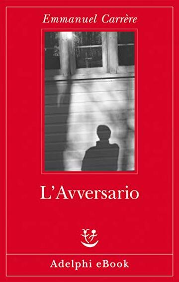 L'Avversario (Opere di Emmanuel Carrère Vol. 2)