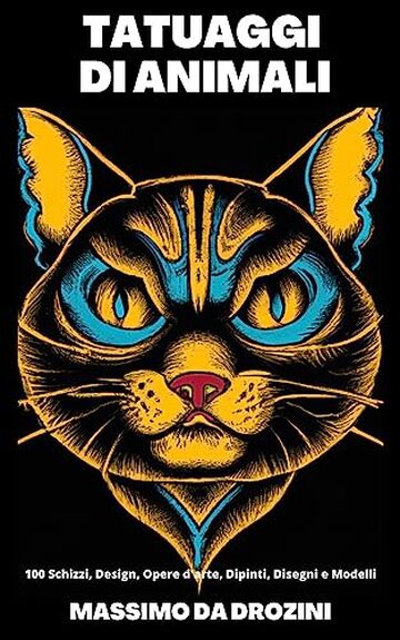TATUAGGI DI ANIMALI. 100 Schizzi, Design, Opere d'arte, Dipinti, Disegni e Modelli.: Immergiti nel profondo simbolismo rappresentato dall'immaginario animale tatuato sulla tua pelle.