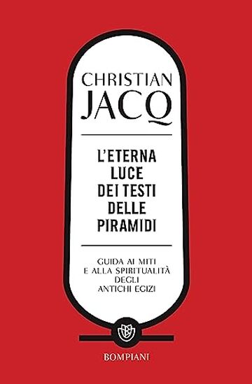 L'eterna luce dei Testi delle piramidi: Guida ai miti e alla spiritualità degli antichi Egizi