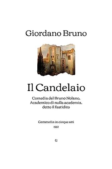 Il Candelaio: Comedia del Bruno Nolano, Academico di nulla academia, detto il fastidito - Commedia in cinque atti (1582)