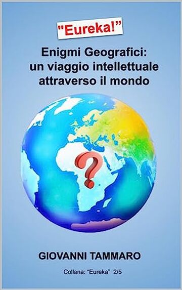 "Eureka! Enigmi Geografici: un viaggio intellettuale attraverso il mondo": "Metti alla prova la tua cultura geografica e/o quella dei tuoi amici.”