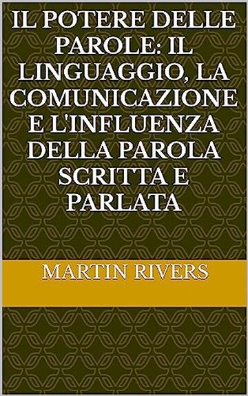 IL POTERE DELLE PAROLE: IL LINGUAGGIO, LA COMUNICAZIONE E L'INFLUENZA DELLA PAROLA SCRITTA E PARLATA"