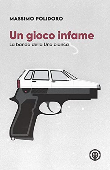 Un gioco infame: La banda della Uno bianca (I libri di Massimo Polidoro)