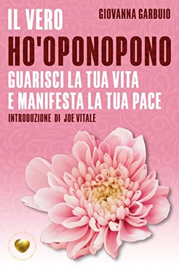 Il vero ho'oponopono: Guarisci la tua vita e manifesta la tua pace (Cuore d'Oro Libri)