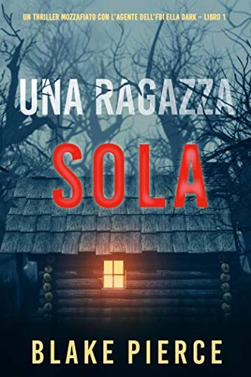 Una ragazza sola (Un thriller mozzafiato con l’agente dell’FBI Ella Dark – Libro 1)