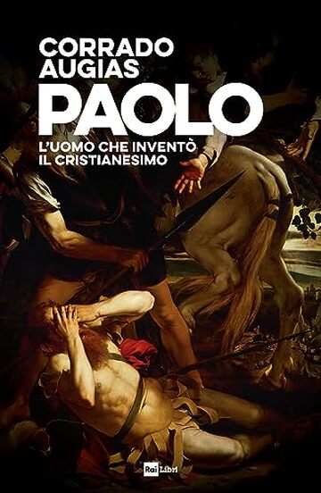 PAOLO: L'uomo che inventò il Cristianesimo