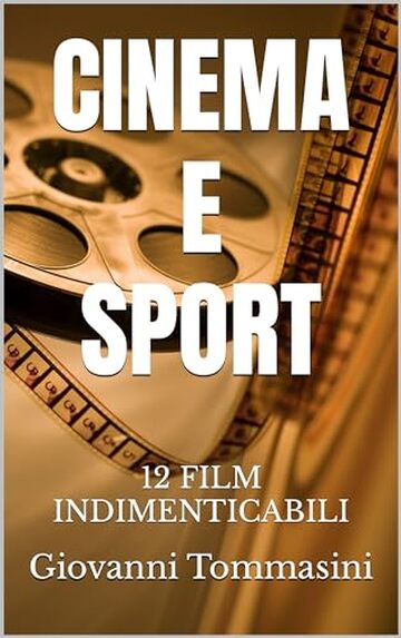 CINEMA E SPORT: 12 FILM INDIMENTICABILI (STORIE OFFLINE. PAGINE D'AMORE PER I NOSTRI FIGLI. Tutti i libri e gli ebooks di Giovanni Tommasini. Vol. 18)