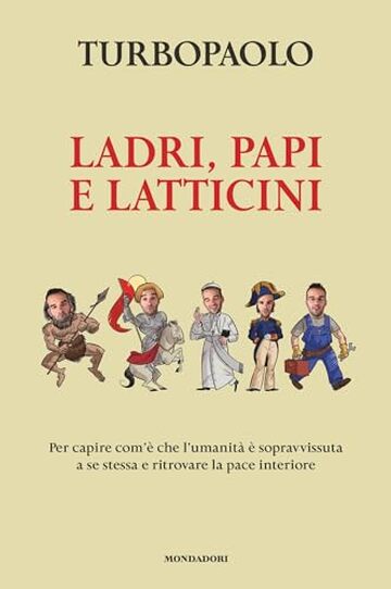 Ladri, papi e latticini: Per capire com'è che l'umanità è sopravvissuta a se stessa e ritrovare la pace interiore