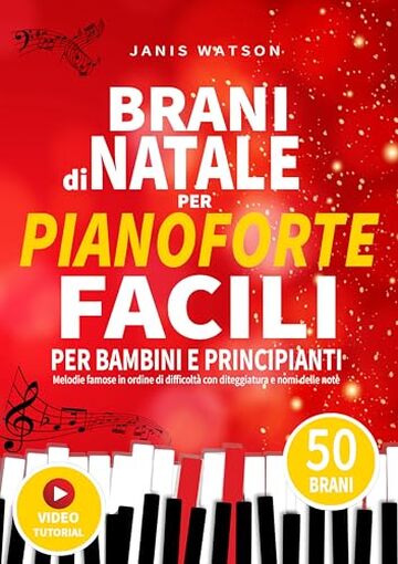 BRANI DI NATALE PER PIANOFORTE FACILI PER BAMBINI E PRINCIPIANTI: Melodie famose in ordine di difficoltà con diteggiatura e nomi delle note