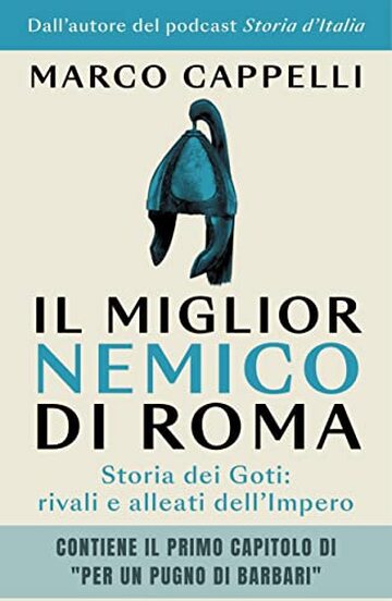 Il miglior nemico di Roma: Storia dei Goti: rivali e alleati dell'Impero