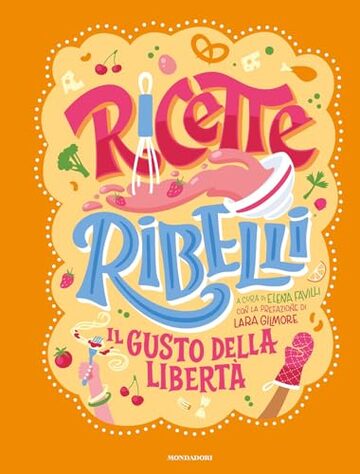 Ricette Ribelli. Donne, cibo e libert&agrave;