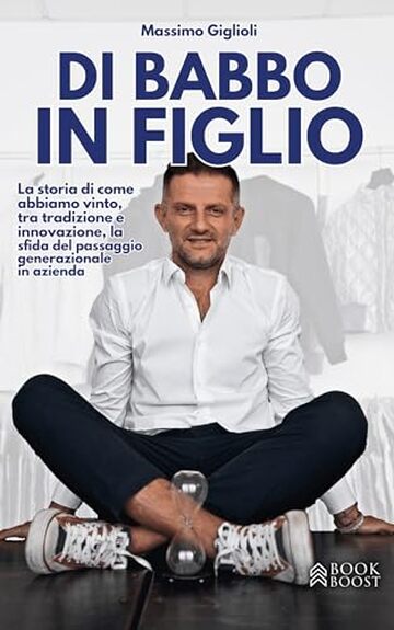 DI BABBO IN FIGLIO: La storia di come abbiamo vinto, tra tradizione e innovazione, la sfida del passaggio generazionale in azienda