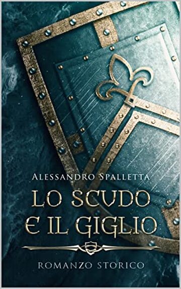 Lo Scudo e il Giglio: I romanzi storici del medioevo italiano (Saga del Grifone - I romanzi storici del medioevo italiano)