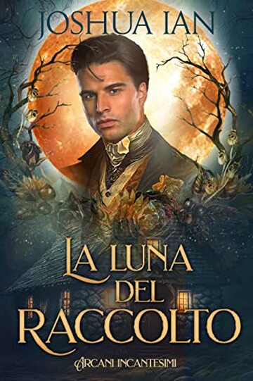 La luna del raccolto: Una novella storica: Arcani incantesimi, Volume Primo (Edizione italiana)