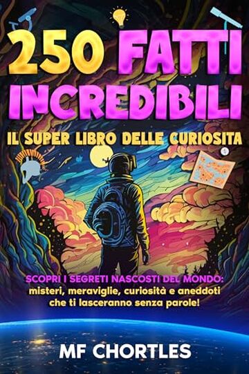250 FATTI INCREDIBILI: Il super Libro delle curiosità: Scopri i segreti nascosti del mondo: misteri, meraviglie, curiosità e aneddoti che ti lasceranno senza parole! |Con Test finale|